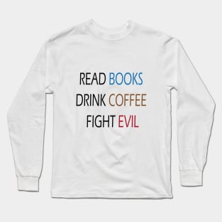 Read Books Drink Coffee Fight Evil Long Sleeve T-Shirt